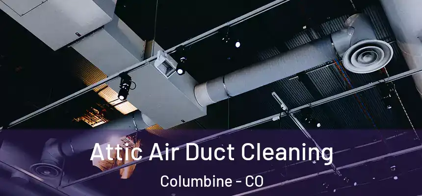 Attic Air Duct Cleaning Columbine - CO