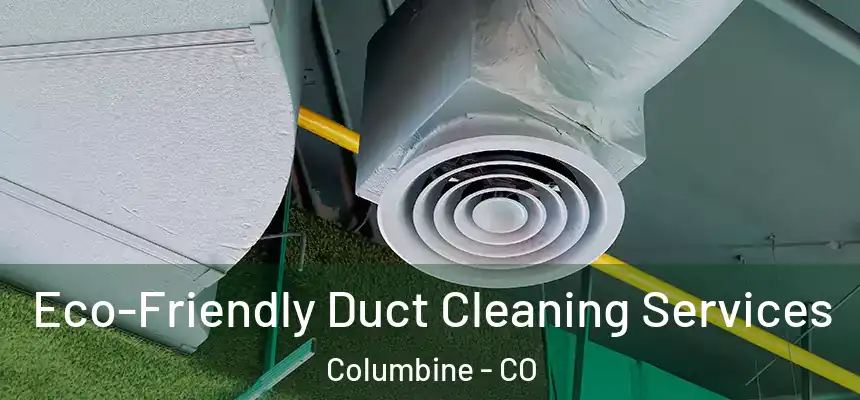 Eco-Friendly Duct Cleaning Services Columbine - CO